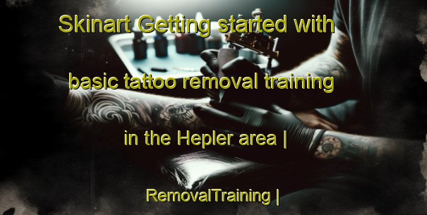 Skinart Getting started with basic tattoo removal training in the Hepler area | RemovalTraining | RemovalClasses | SkinartTraining-United States